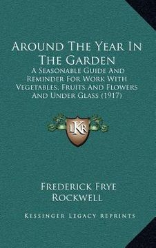 portada around the year in the garden: a seasonable guide and reminder for work with vegetables, fruits and flowers and under glass (1917) (in English)