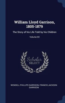 portada William Lloyd Garrison, 1805-1879: The Story of his Life Told by his Children; Volume 03