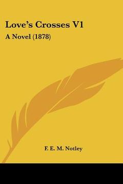 portada love's crosses v1: a novel (1878) (en Inglés)