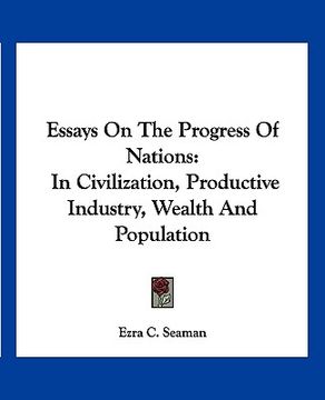 portada essays on the progress of nations: in civilization, productive industry, wealth and population (en Inglés)