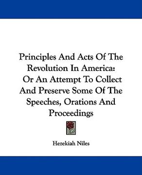 portada principles and acts of the revolution in america: or an attempt to collect and preserve some of the speeches, orations and proceedings (in English)