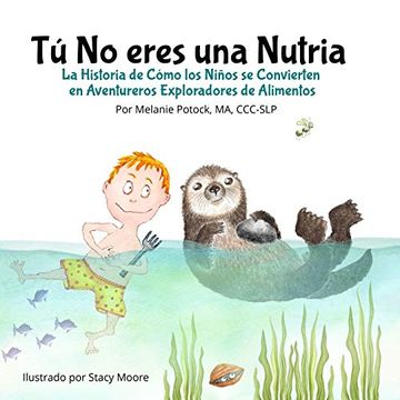 portada Tú no Eres una Nutria: La Historia de Cómo los Niños se Convierten en Aventureros Exploradores de Alimentos (in Spanish)