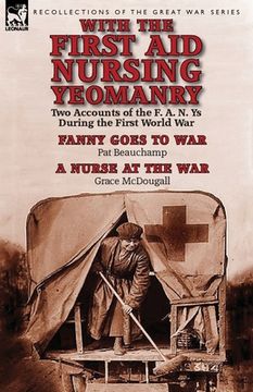 portada With the First Aid Nursing Yeomanry: Two Accounts of the F. A. N. Ys During the First World War-Fanny Goes to War by Pat Beauchamp & a Nurse at the Wa (in English)