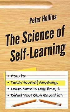 portada The Science of Self-Learning: How to Teach Yourself Anything, Learn More in Less Time, and Direct Your own Education (in English)