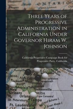 portada Three Years of Progressive Administration in California Under Governor Hiram W. Johnson (in English)