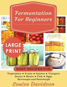 portada Fermentation for Beginners ***Large Print Edition***: Easy Recipes for Vegetables, Fruits, Dairies, Vinegars, Beans, Meats, fish, Eggs, Beverages and (en Inglés)