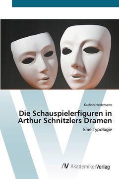 portada Die Schauspielerfiguren in Arthur Schnitzlers Dramen: Eine Typologie (en Alemán)