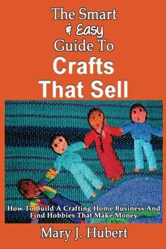 portada The Smart & Easy Guide To Crafts That Sell: How To Build A Crafting Home Busines