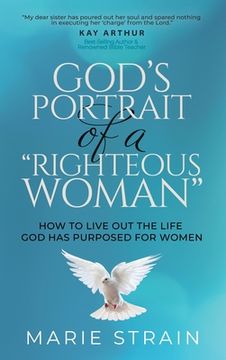 portada God's Portrait of a "Righteous Woman": How to Live Out the Life God Has Purposed for Women (en Inglés)