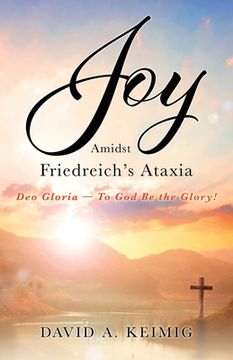 portada Joy Amidst Friedreich's Ataxia: Deo Gloria - To God Be the Glory! (in English)