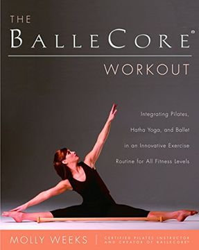 portada The Ballecore(R) Workout: Integrating Pilates, Hatha Yoga, and Ballet in an Innovative Exercise Routine for all Fitness Levels (en Inglés)