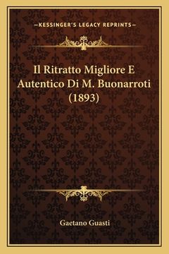 portada Il Ritratto Migliore E Autentico Di M. Buonarroti (1893) (in Italian)