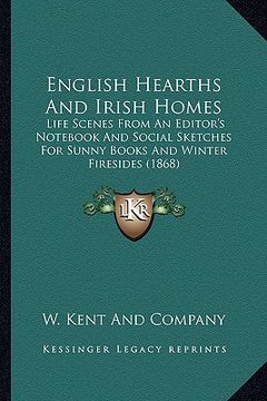 portada english hearths and irish homes: life scenes from an editor's not and social sketches for sunny books and winter firesides (1868) (en Inglés)