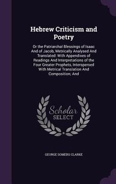 portada Hebrew Criticism and Poetry: Or the Patriarchal Blessings of Isaac And of Jacob, Metrically Analysed And Translated: With Appendixes of Readings An (en Inglés)