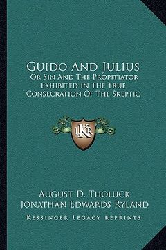 portada guido and julius: or sin and the propitiator exhibited in the true consecration of the skeptic (en Inglés)