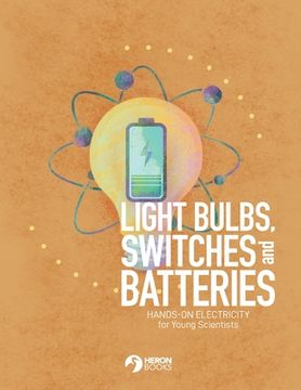 portada Light Bulbs, Switches and Batteries: Hands-on Electricity for the Young Scientists (en Inglés)