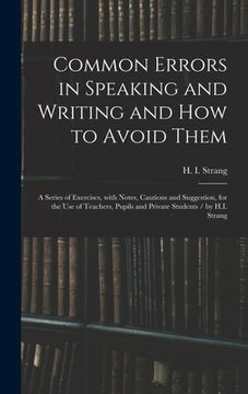 portada Common Errors in Speaking and Writing and How to Avoid Them: a Series of Exercises, With Notes, Cautions and Suggestion, for the Use of Teachers, Pupi (in English)
