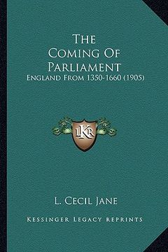 portada the coming of parliament: england from 1350-1660 (1905) (en Inglés)