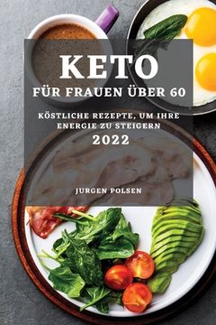 portada Keto Für Frauen Über 60 - 2022: Köstliche Rezepte, Um Ihre Energie Zu Steigern