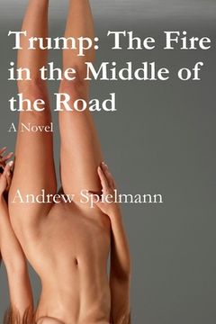 portada Trump: The Fire in the Middle of the Road: A Novel (en Inglés)
