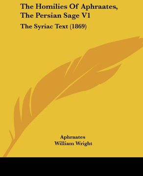 portada The Homilies of Aphraates, the Persian Sage v1: The Syriac Text (1869) (en Inglés)
