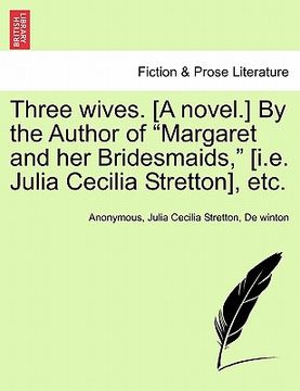 portada three wives. [a novel.] by the author of "margaret and her bridesmaids," [i.e. julia cecilia stretton], etc. (en Inglés)