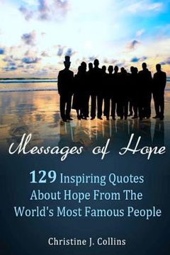 portada Messages of Hope: 129 Inspiring Quotes about Hope from the World's Most Famous People: Messages of Hope (en Inglés)