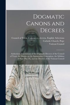 portada Dogmatic Canons and Decrees: Authorized Translations of the Dogmatic Decrees of the Council of Trent, the Decree on the Immaculate Conception, the
