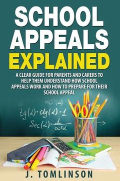 portada School Appeals Explained: A clear guide for parents and carers to help them understand how School Appeals work and how to prepare for their Scho (en Inglés)