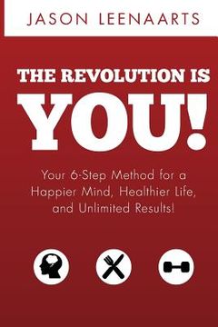 portada The Revolution Is You!: Your 6-Step Method for a Happier Mind, Healthier Life and Unlimited Results! (en Inglés)