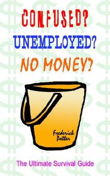 portada confused? unemployed? no money?: the ultimate survival guide (en Inglés)