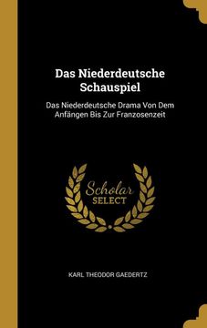 portada Das Niederdeutsche Schauspiel: Das Niederdeutsche Drama von dem Anfängen bis zur Franzosenzeit (en Alemán)