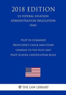 portada Pilot in Command Proficiency Check and Other Changes to the Pilot and Pilot School Certification Rules (US Federal Aviation Administration Regulation) (en Inglés)
