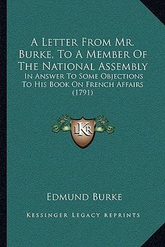 portada a letter from mr. burke, to a member of the national assembly: in answer to some objections to his book on french affairs (1791) (in English)