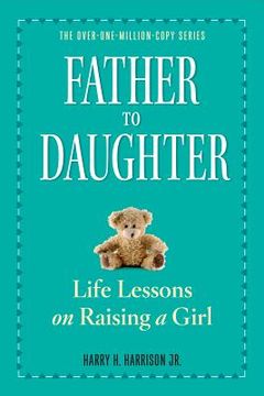 portada Father to Daughter, Revised Edition: Life Lessons on Raising a Girl (en Inglés)