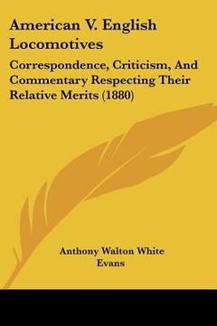 portada american v. english locomotives: correspondence, criticism, and commentary respecting their relative merits (1880) (en Inglés)