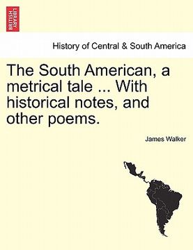 portada the south american, a metrical tale ... with historical notes, and other poems.