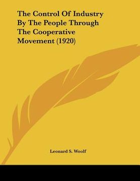 portada the control of industry by the people through the cooperative movement (1920) (en Inglés)