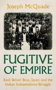 portada Fugitive of Empire: Rash Behari Bose, Japan and the Indian Independence Struggle (in English)