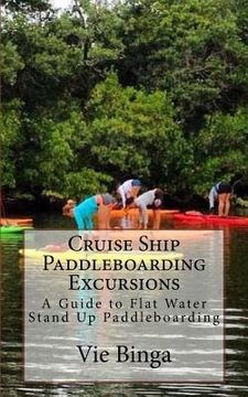 portada Cruise Ship Paddleboarding Excursions: A Guide to Flat Water Stand Up Paddleboarding (en Inglés)