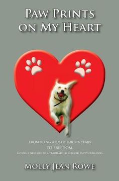 portada Paw Prints on My Heart: From being abused for six years TO FREEDOM. Giving a new life to a traumatised rescued puppy farm dog (in English)