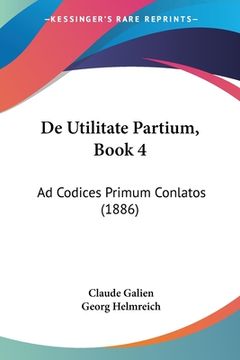 portada De Utilitate Partium, Book 4: Ad Codices Primum Conlatos (1886) (in Latin)