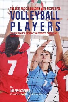 portada The Best Muscle Building Meal Recipes for Volleyball Players: High Protein Meals to Make You Stronger, Faster, and Jump Higher (in English)