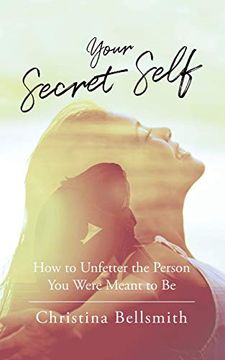 portada Your Secret Self: How to Unfetter the Person you Were Meant to be 