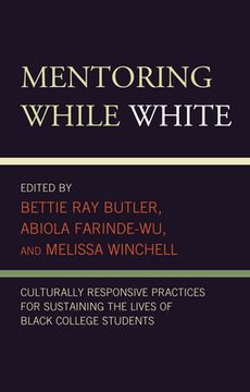 portada Mentoring While White: Culturally Responsive Practices for Sustaining the Lives of Black College Students (in English)