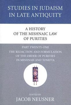 portada a history of the mishnaic law of purities, part twenty-one: the redaction and formulation of the order of purities in mishnah and tosefta (in English)