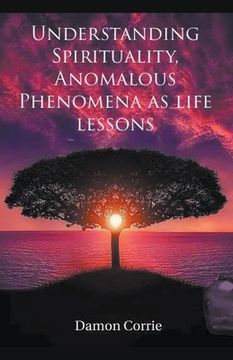 portada Understanding Spirituality, Anomalous Phenomena as life lessons (in English)