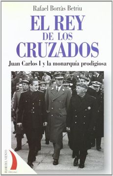 portada El Rey De Los Cruzados: Juan Carlos I Y La Monarquia Prodigiosa