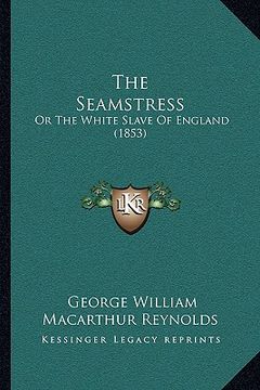 portada the seamstress: or the white slave of england (1853) (en Inglés)