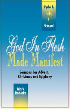 portada God in Flesh Made Manifest: Sermons for Advent, Christmas and Epiphany: Cycle A, Gospel Texts (en Inglés)